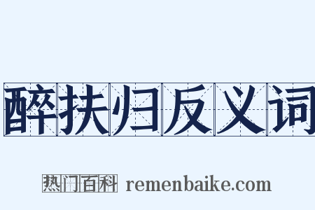 醉扶归反义词是什么意思的图片